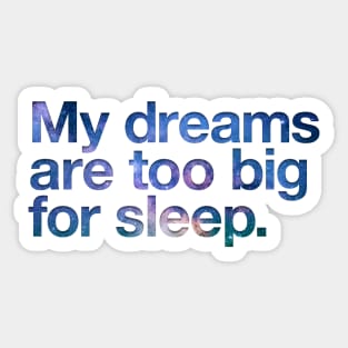 My dreams are too big for sleep Sticker